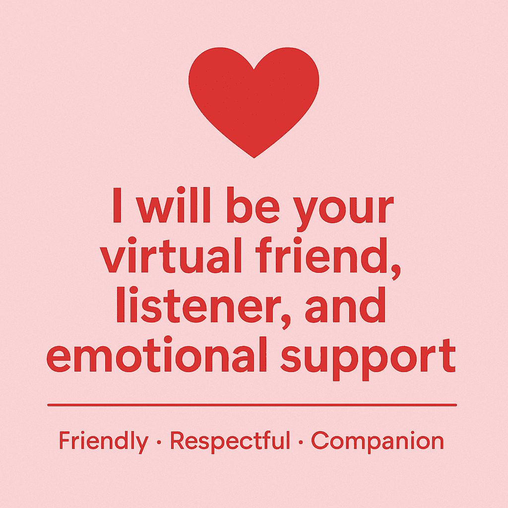 I will be your virtual friend, listener and emotional support