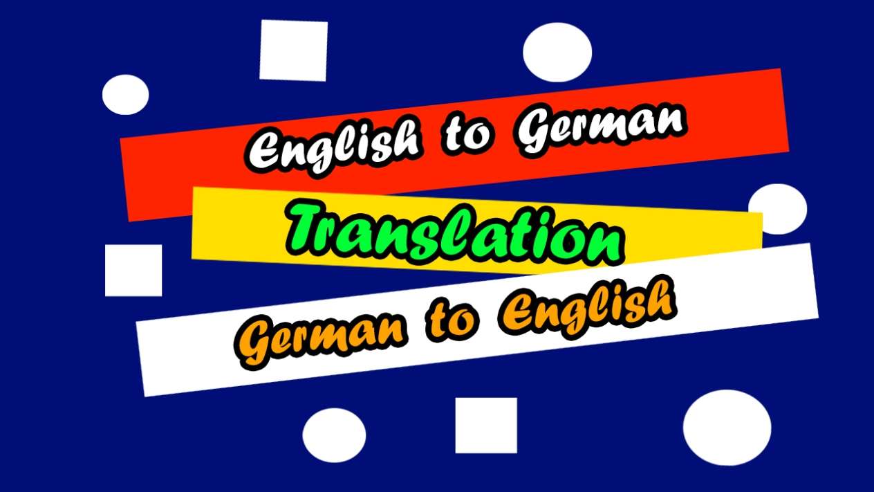 I will Translate English to German And German to English