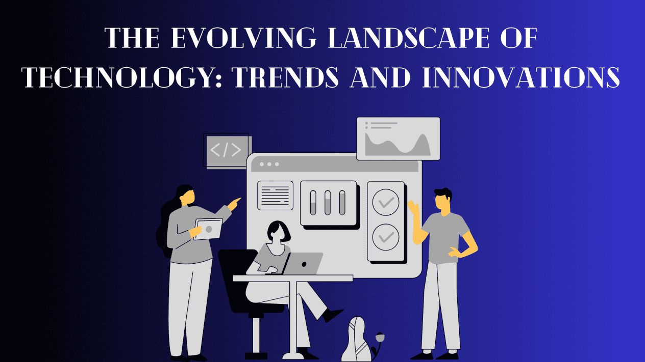 The Evolving Landscape of Technology: Trends and Innovations