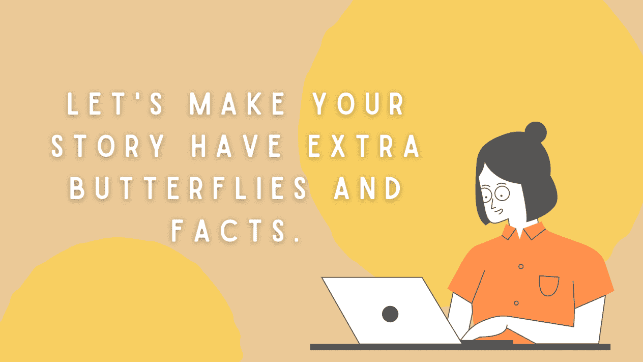 Let's make your story have extra butterflies and facts.