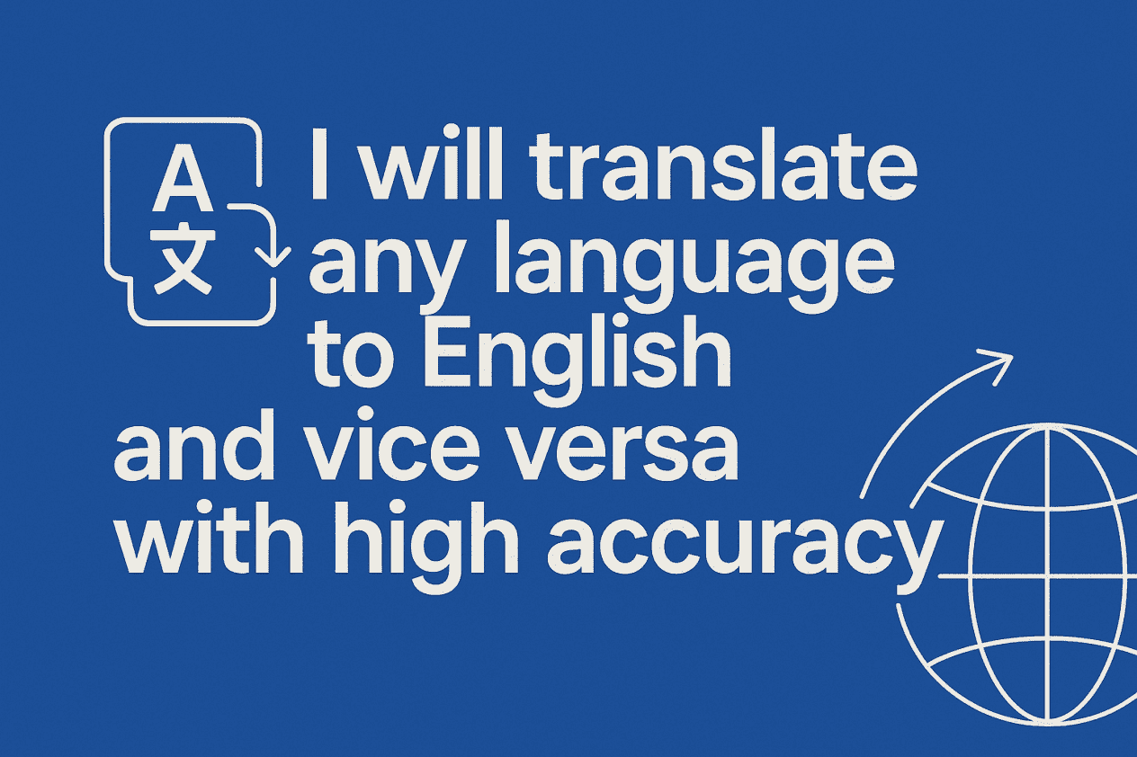 I will translate any language to English and vice versa with high accuracy
