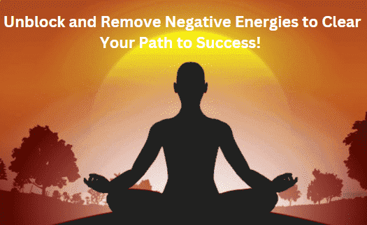 I will Unblock and Remove Negative Energies to Clear Your Path to Success!