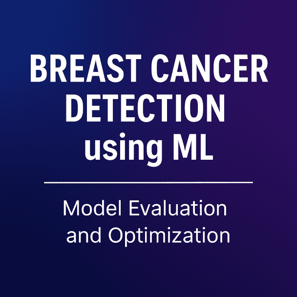 Breast Cancer Detection using ML - Model Evaluation and Optimization