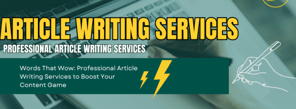 Words That Wow: Professional Article Writing Services to Boost Your Content Game