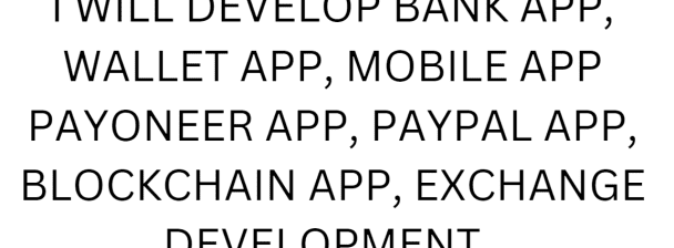 I will create bank app, wallet app, mobile app like payoneer, paypal, payment app, blockchain app