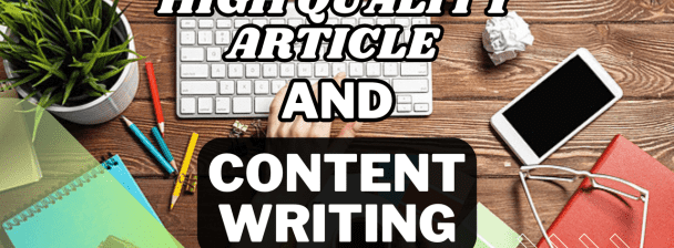 High Quality Article and Content Writing.