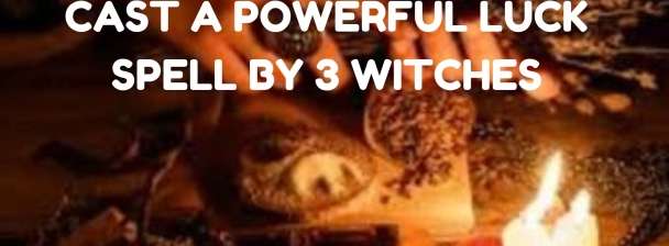 Powerful fast luck spell cast by 3 witches